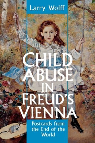 Бумажная книга «Child Abuse in Freud's Vienna: Postcards from the End of the World», автор Ларри Вольф - фото №1