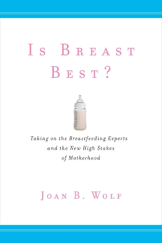 Бумажная книга «Is Breast Best?: Taking on the Breastfeeding Experts and the New High Stakes of Motherhood», автор Джоан Б. Вольф - фото №1