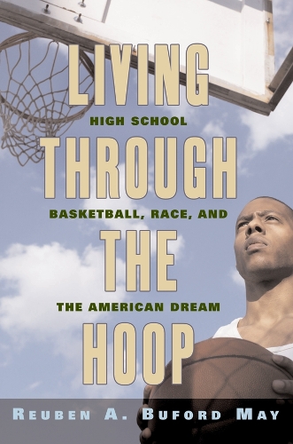 Бумажная книга «Living through the Hoop: High School Basketball, Race, and the American Dream», автор Рубен А. Буфорд Мэй - фото №1