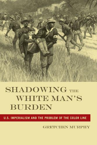 Бумажная книга «Shadowing the White Man’s Burden: U.S. Imperialism and the Problem of the Color Line», автор Гретхен Мерфи - фото №1