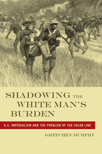 Бумажная книга «Shadowing the White Man’s Burden: U.S. Imperialism and the Problem of the Color Line», автор Гретхен Мерфи - фото №1