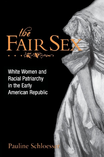 Паперова книга «The Fair Sex: White Women and Racial Patriarchy in the Early American Republic», автор Полін Е. Шлоссер - фото №1