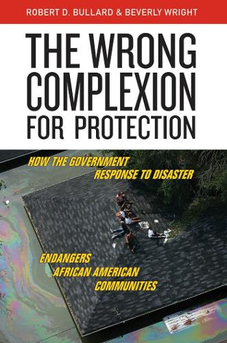 Бумажная книга «The Wrong Complexion for Protection: How the Government Response to Disaster Endangers African American Communities», авторов Беверли Райт, Роберт Д. Буллард - фото №1