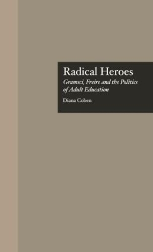 Бумажная книга «Radical Heroes: Gramsci, Freire and the Poitics of Adult Education», автор Диана Кобен - фото №1
