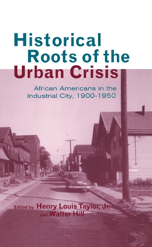 Бумажная книга «Historical Roots of the Urban Crisis: Blacks in the Industrial City, 1900-1950», авторов Генри Л. Тейлор-младший, Уолтер Хилл - фото №1
