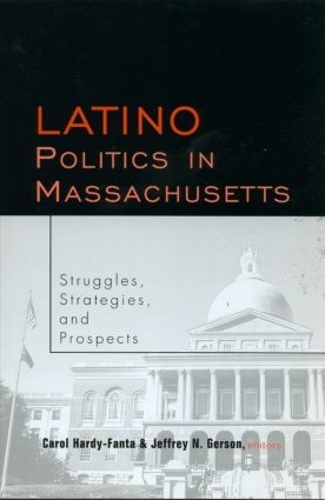 Бумажная книга «Latino Politics in Massachusetts: Struggles, Strategies and Prospects», авторов Кэрол Харди-Фанта, Джеффри Герсон - фото №1