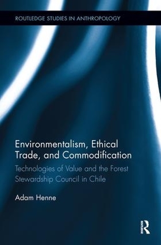 Паперова книга «Environmentalism, Ethical Trade, and Commodification: Technologies of Value and the Forest Stewardship Council in Chile» - фото №1