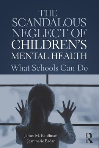 Бумажная книга «The Scandalous Neglect of Children’s Mental Health: What Schools Can Do», авторов Джеймс М. Кауффман, Жанмари Бадар - фото №1