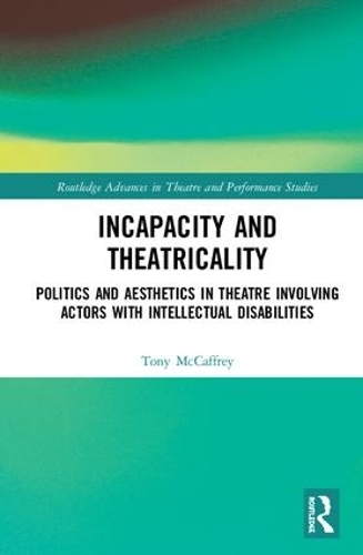 Паперова книга «Incapacity and Theatricality: Politics and Aesthetics in Theatre Involving Actors with Intellectual Disabilities», автор Тоні МакКафрі - фото №1