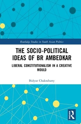 Бумажная книга «The Socio-political Ideas of BR Ambedkar: Liberal constitutionalism in a creative mould», автор Бидьют Чакрабарти - фото №1