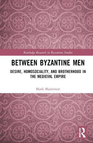 Бумажная книга «Between Byzantine Men: Desire, Homosociality, and Brotherhood in the Medieval Empire», автор Марк Мастерсон - фото №1
