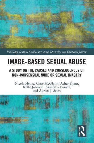 Бумажная книга «Image-based Sexual Abuse: A Study on the Causes and Consequences of Non-consensual Nude or Sexual Imagery», авторов Адриан Дж. Скотт, Анастасия Пауэлл, Ашер Флинн, Клэр Макглинн, Келли Джонсон, Никола Генри - фото №1