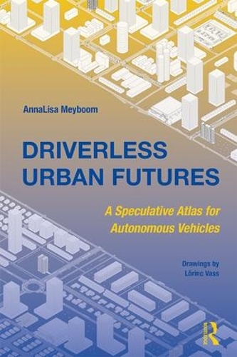 Паперова книга «Driverless Urban Futures: A Speculative Atlas for Autonomous Vehicles», автор Анна-Ліза Мейбум - фото №1