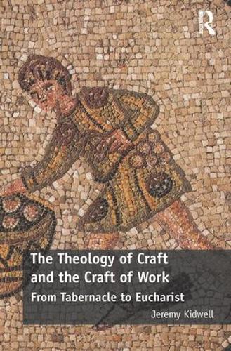 Паперова книга «The Theology of Craft and the Craft of Work: From Tabernacle to Eucharist», автор Джеремі Кідвелл - фото №1