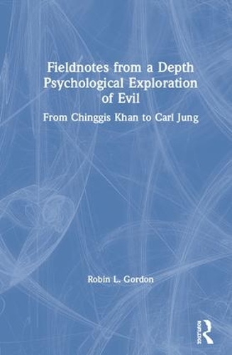Бумажная книга «Fieldnotes from a Depth Psychological Exploration of Evil: From Chinggis Khan to Carl Jung», автор Робин Л. Гордон - фото №1