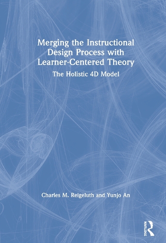 Бумажная книга «Merging the Instructional Design Process with Learner-Centered Theory: The Holistic 4D Model», авторов Чарльз М. Рейгелут, Юньчжо Ань - фото №1