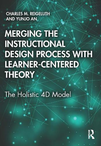 Бумажная книга «Merging the Instructional Design Process with Learner-Centered Theory: The Holistic 4D Model», авторов Чарльз М. Рейгелут, Юньчжо Ань - фото №1