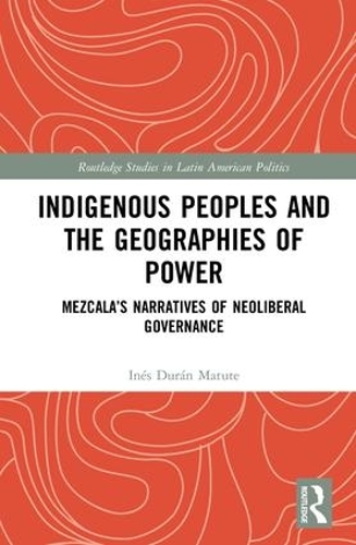 Бумажная книга «Indigenous Peoples and the Geographies of Power: Mezcala’s Narratives of Neoliberal Governance», автор Инес Дуран Матуте - фото №1