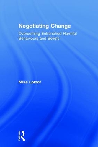 Бумажная книга «Negotiating Change: Overcoming Entrenched Harmful Behaviours and Beliefs», автор Майк Лотзоф - фото №1
