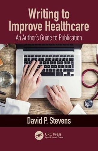 Бумажная книга «Writing to Improve Healthcare: An Author’s Guide to Scholarly Publication, First Edition», автор Дэвид Стивенс - фото №1