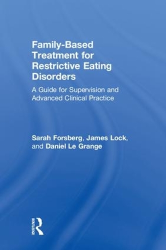 Бумажная книга «Family Based Treatment for Restrictive Eating Disorders: A Guide for Supervision and Advanced Clinical Practice», авторов Дэниел Ле Гранж, Джеймс Лок, Сара Форсберг - фото №1