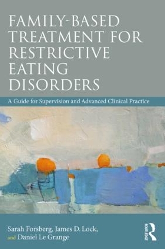 Бумажная книга «Family Based Treatment for Restrictive Eating Disorders: A Guide for Supervision and Advanced Clinical Practice», авторов Дэниел Ле Гранж, Джеймс Лок, Сара Форсберг - фото №1