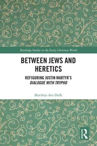 Бумажная книга «Between Jews and Heretics: Refiguring Justin Martyr’s Dialogue with Trypho», автор Маттис ден Дулк - фото №1