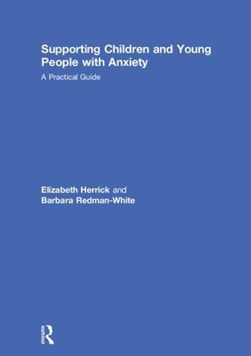 Паперова книга «Supporting Children and Young People with Anxiety: A Practical Guide», авторів Барбара Редман-Вайт, Елізабет Херрік - фото №1