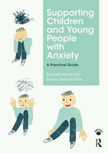Паперова книга «Supporting Children and Young People with Anxiety: A Practical Guide», авторів Барбара Редман-Вайт, Елізабет Херрік - фото №1