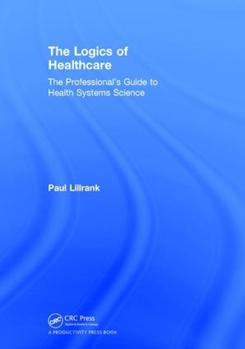 Паперова книга «The Logics of Healthcare: The Professional’s Guide to Health Systems Science», автор Пол Лілланк - фото №1