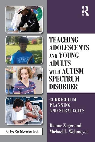 Бумажная книга «Teaching Adolescents and Young Adults with Autism Spectrum Disorder: Curriculum Planning and Strategies», авторов Дайанн Зейгер, Майкл Вехмайер - фото №1