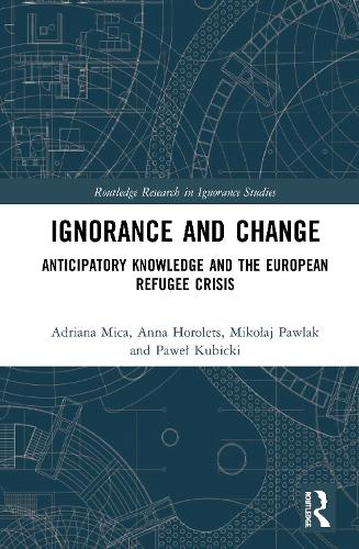 Паперова книга «Ignorance and Change: Anticipatory Knowledge and the European Refugee Crisis», авторів Адріана Міка, Анна Горолець, Міколай Павляк, Павел Кубіцькі - фото №1