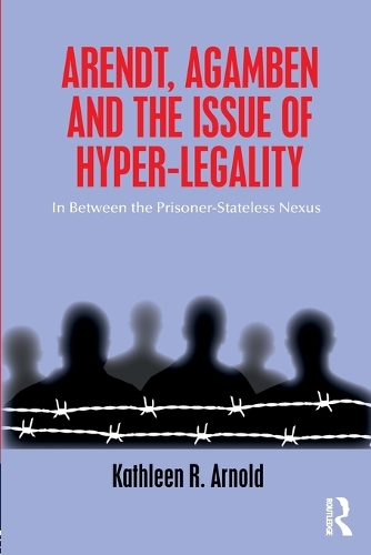 Бумажная книга «Arendt, Agamben and the Issue of Hyper-Legality: In Between the Prisoner-Stateless Nexus», автор Кэтлин Р. Арнольд - фото №1