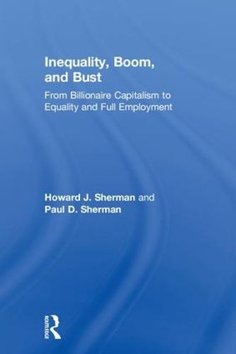 Бумажная книга «Inequality, Boom, and Bust: From Billionaire Capitalism to Equality and Full Employment», авторов Говард Дж. Шерман, Пол Д. Шерман - фото №1