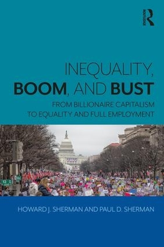 Бумажная книга «Inequality, Boom, and Bust: From Billionaire Capitalism to Equality and Full Employment», авторов Говард Дж. Шерман, Пол Д. Шерман - фото №1