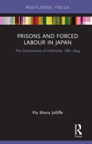 Бумажная книга «Prisons and Forced Labour in Japan: The Colonization of Hokkaido, 1881-1894», автор Пиа Джоллифф - фото №1