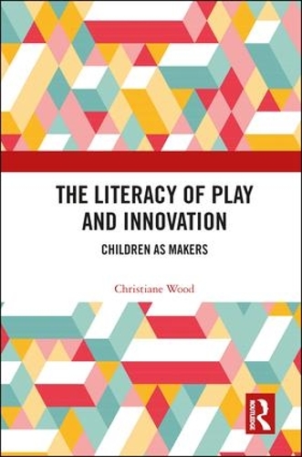 Паперова книга «The Literacy of Play and Innovation: Children as Makers», автор Крістіан Вуд - фото №1