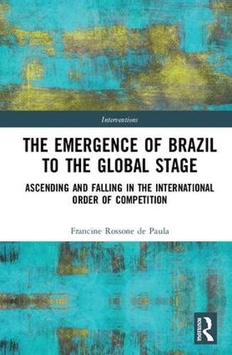 Паперова книга «The Emergence of Brazil to the Global Stage: Ascending and Falling in the International Order of Competition», автор Франсін Россоне де Паула - фото №1