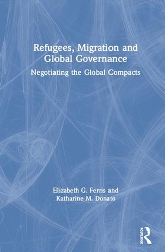 Паперова книга «Refugees, Migration and Global Governance: Negotiating the Global Compacts», авторів Елізабет Г. Ферріс, Кетрін М. Донато - фото №1