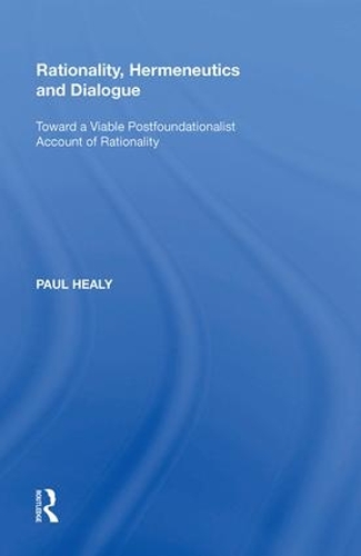Бумажная книга «Rationality, Hermeneutics and Dialogue: Toward a Viable Postfoundationalist Account of Rationality», автор Пол Хили - фото №1
