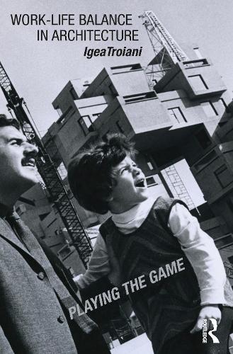 Бумажная книга «Work-Life Balance in Architecture: Playing the Game», автор Игеа Трояни - фото №1