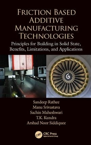 Бумажная книга «Friction Based Additive Manufacturing Technologies: Principles for Building in Solid State, Benefits, Limitations, and Applications», авторов Аршад Нур Сиддики, Ману Шривастава, Сачин Махешвари, Сандип Ратхи, Т.К. Кундра - фото №1