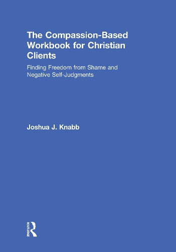 Бумажная книга «The Compassion-Based Workbook for Christian Clients: Finding Freedom from Shame and Negative Self-Judgments», автор Джошуа Дж. Кнабб - фото №1