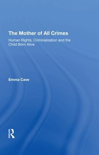 Бумажная книга «The Mother of All Crimes: Human Rights, Criminalization and the Child Born Alive», автор Эмма Кейв - фото №1