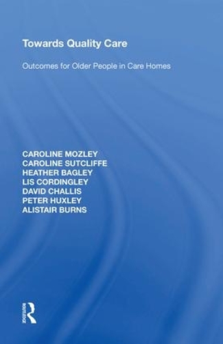 Бумажная книга «Towards Quality Care: Outcomes for Older People in Care Homes», авторов Алистер Бернс, Кэролайн Мозли, Кэролайн Сатклифф, Дэвид Чаллис, Хизер Бэгли, Лис Кордингли, Питер Хаксли - фото №1