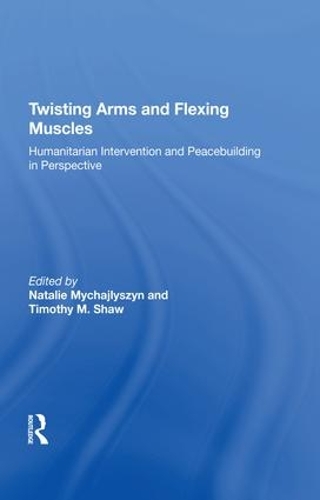 Бумажная книга «Twisting Arms and Flexing Muscles: Humanitarian Intervention and Peacebuilding in Perspective», автор Тимоти М. Шоу - фото №1