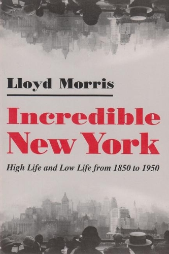 Бумажная книга «Incredible New York: High Life and Low Life from 1850 to 1950», автор Ллойд Моррис - фото №1