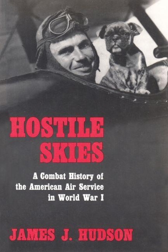 Бумажная книга «Hostile Skies: A Combat History of the American Air Service in World War I», автор Джеймс Дж. Хадсон - фото №1