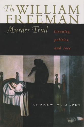 Бумажная книга «William Freeman Murder Trial: Insanity, Politics, and Race», автор Эндрю Арпей - фото №1