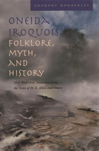 Бумажная книга «Oneida Iroquois: Folklore, Myth, and History; New York Oral Narrative from the Notes of H. E. Allen and Others», автор Энтони Уондерли - фото №1
